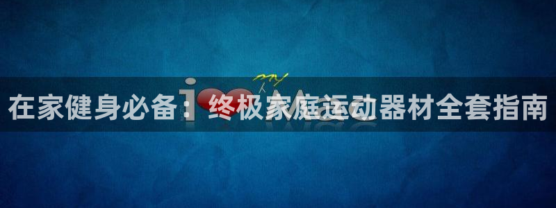 意昂3神州：在家健身必备：终极家庭运动器材全套指南