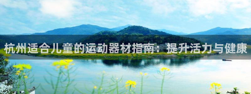 意昂3集团logo：杭州适合儿童的运动器材指南：提升