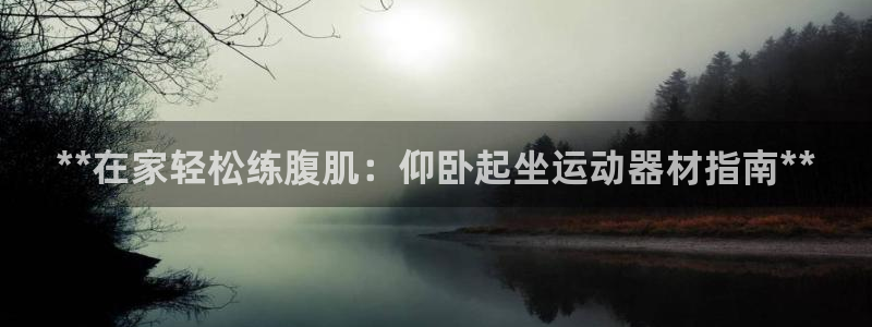 意昂3娱乐是那个系列的台子：**在家轻松练腹肌：仰卧
