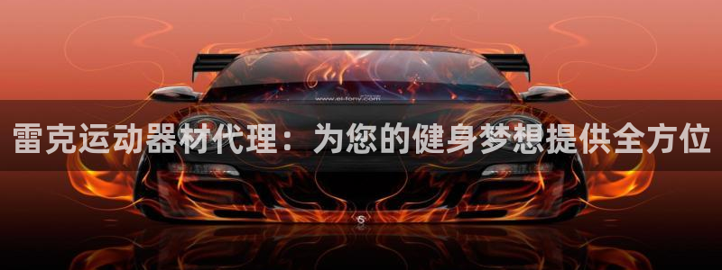意昂体育3招商电话号码查询是多少：雷克运动器材代理：