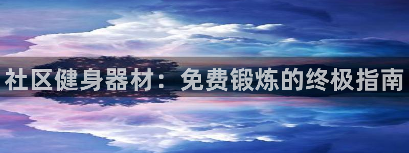 意昂平台体育：社区健身器材：免费锻炼的终极指南