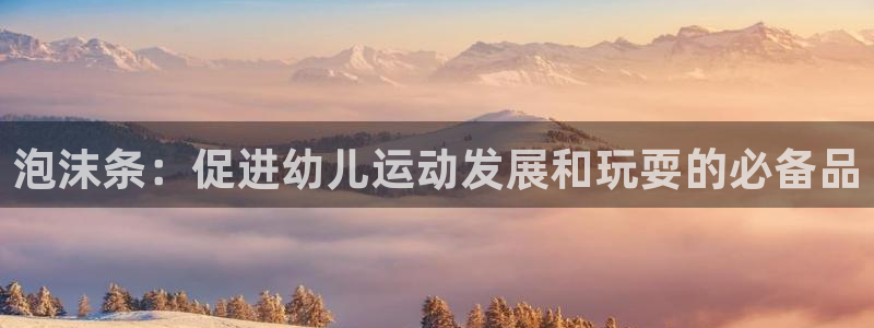 注册意昂3：泡沫条：促进幼儿运动发展和玩耍的必备品