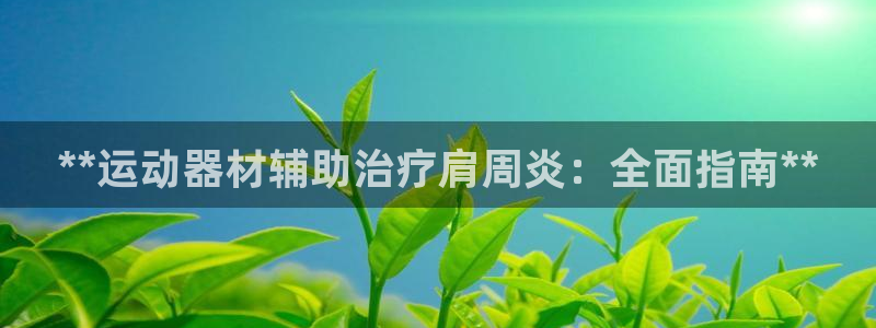意昂体育3注册：**运动器材辅助治疗肩周炎：全面指南