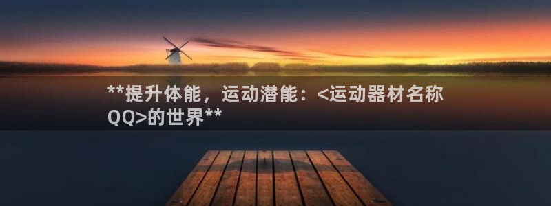 意昂3娱乐：**提升体能，运动潜能：<运动器材名称
