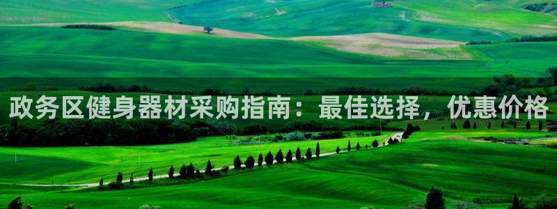意昂3娱乐下载：政务区健身器材采购指南：最佳选择，优