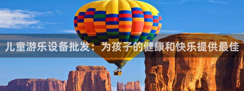 意昂体育3招商电话号码是多少啊：儿童游乐设备批发：为
