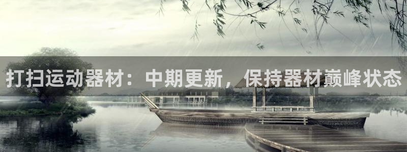 意昂3集团简介：打扫运动器材：中期更新，保持器材巅峰