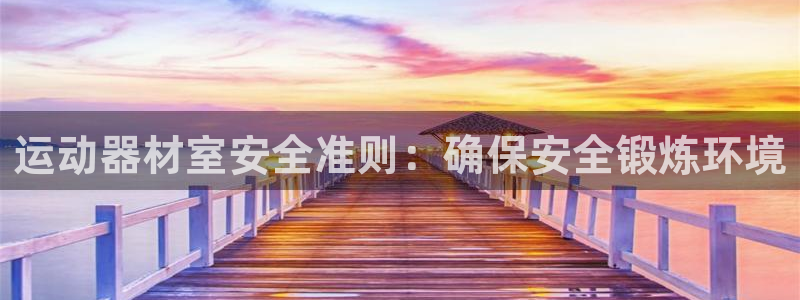 意昂体育3招商电话是多少号码：运动器材室安全准则：确